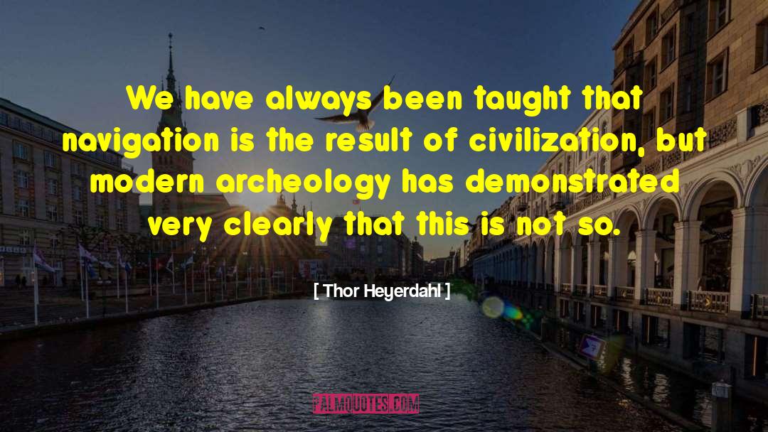 Thor Heyerdahl Quotes: We have always been taught