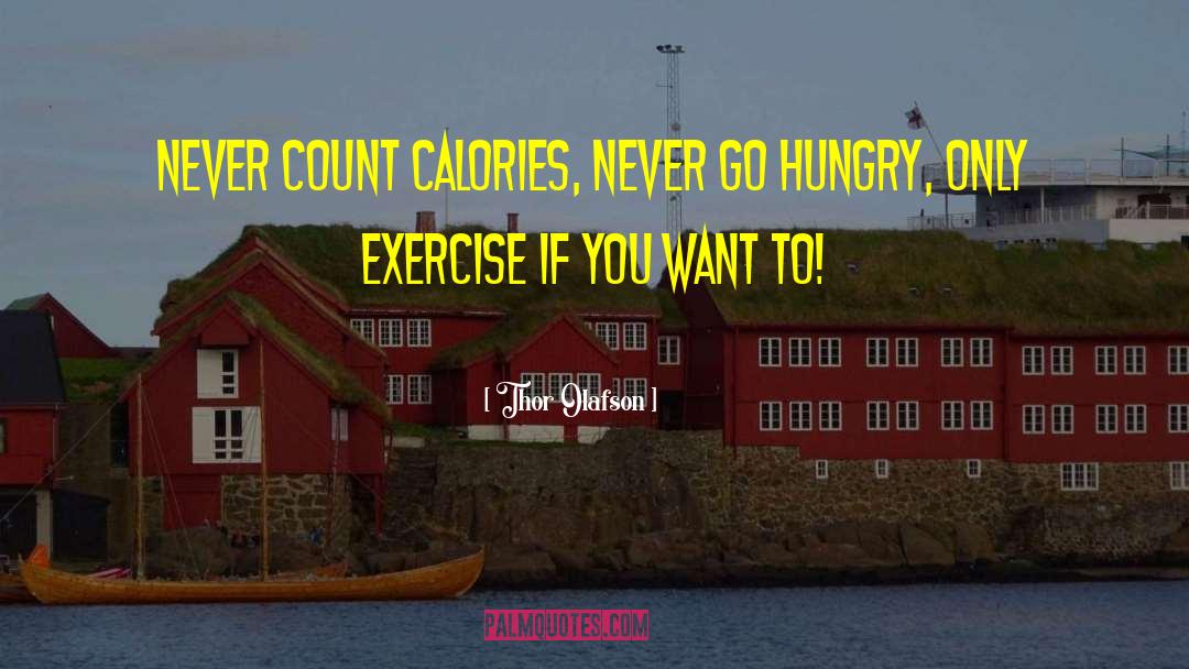 Thor Olafson Quotes: Never count calories, never go