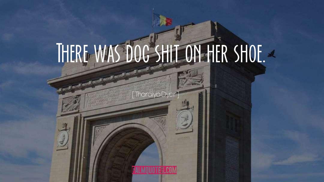 Thoraiya Dyer Quotes: There was dog shit on