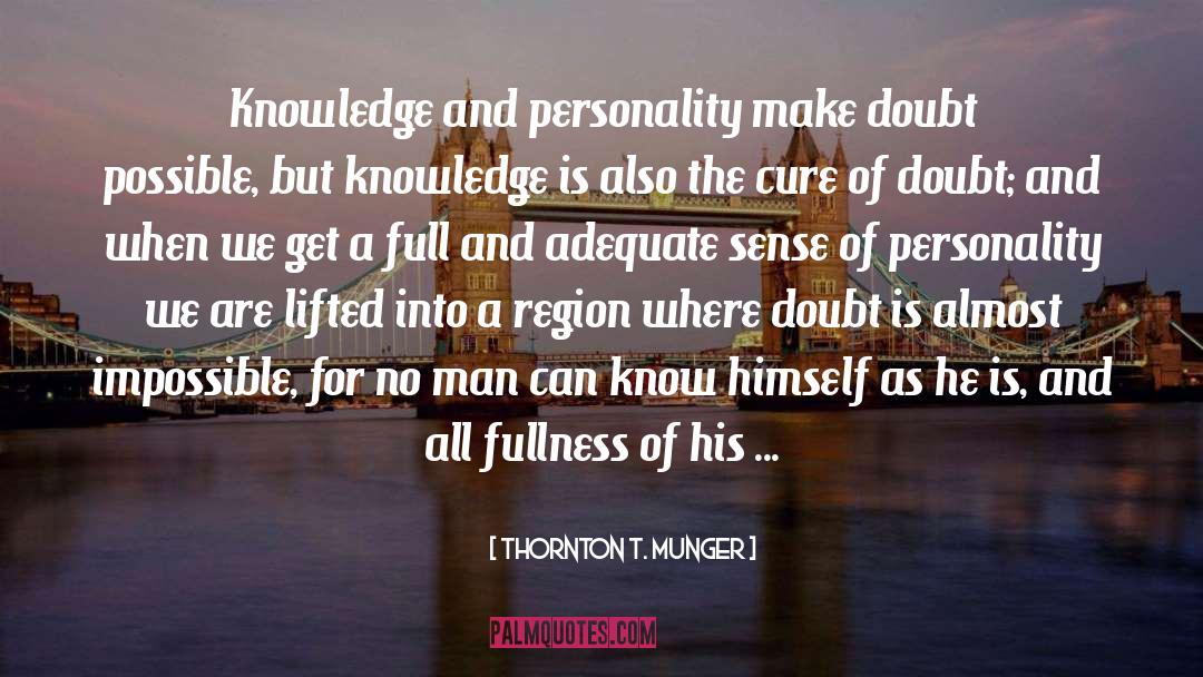 Thornton T. Munger Quotes: Knowledge and personality make doubt