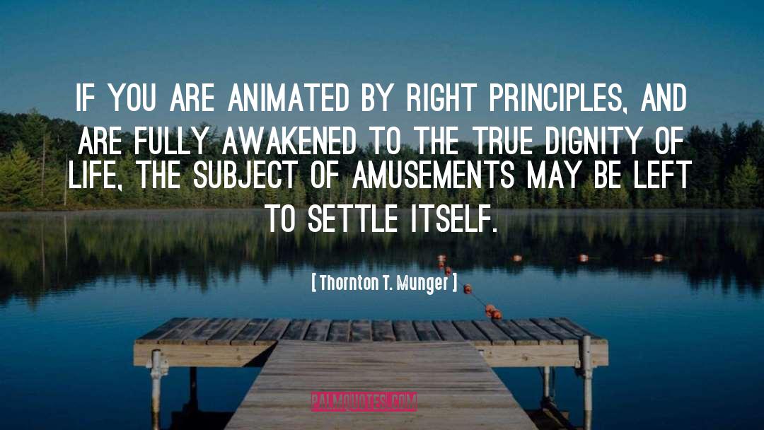 Thornton T. Munger Quotes: If you are animated by