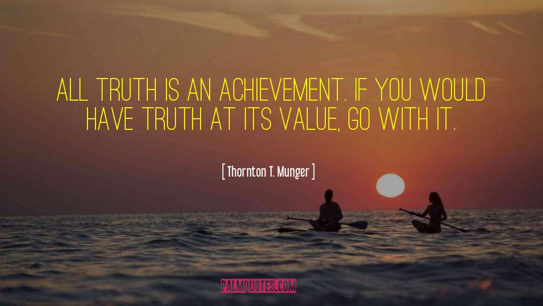 Thornton T. Munger Quotes: All truth is an achievement.