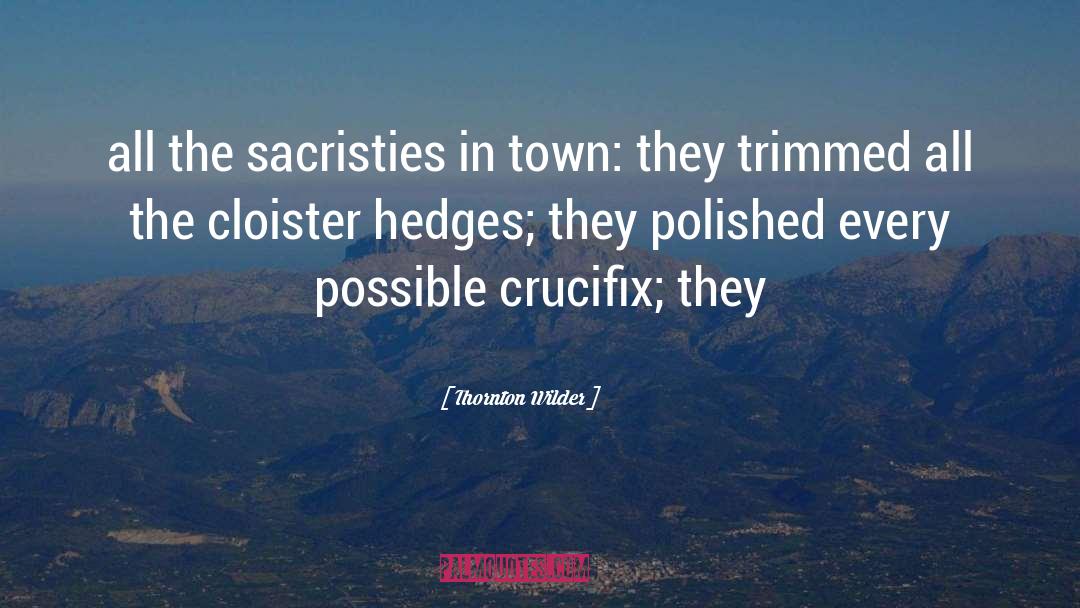 Thornton Wilder Quotes: all the sacristies in town: