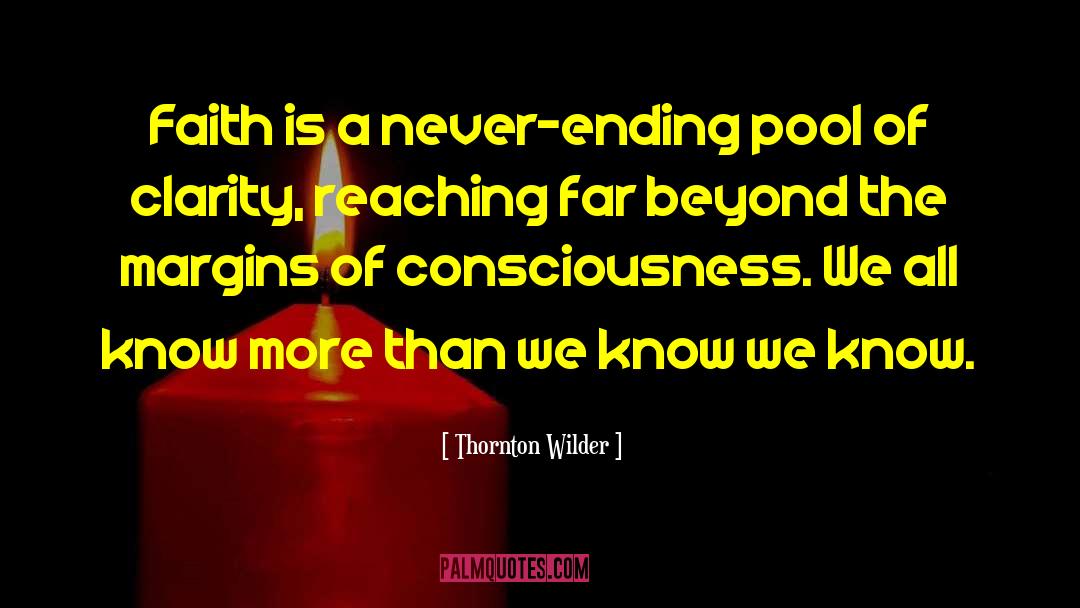 Thornton Wilder Quotes: Faith is a never-ending pool