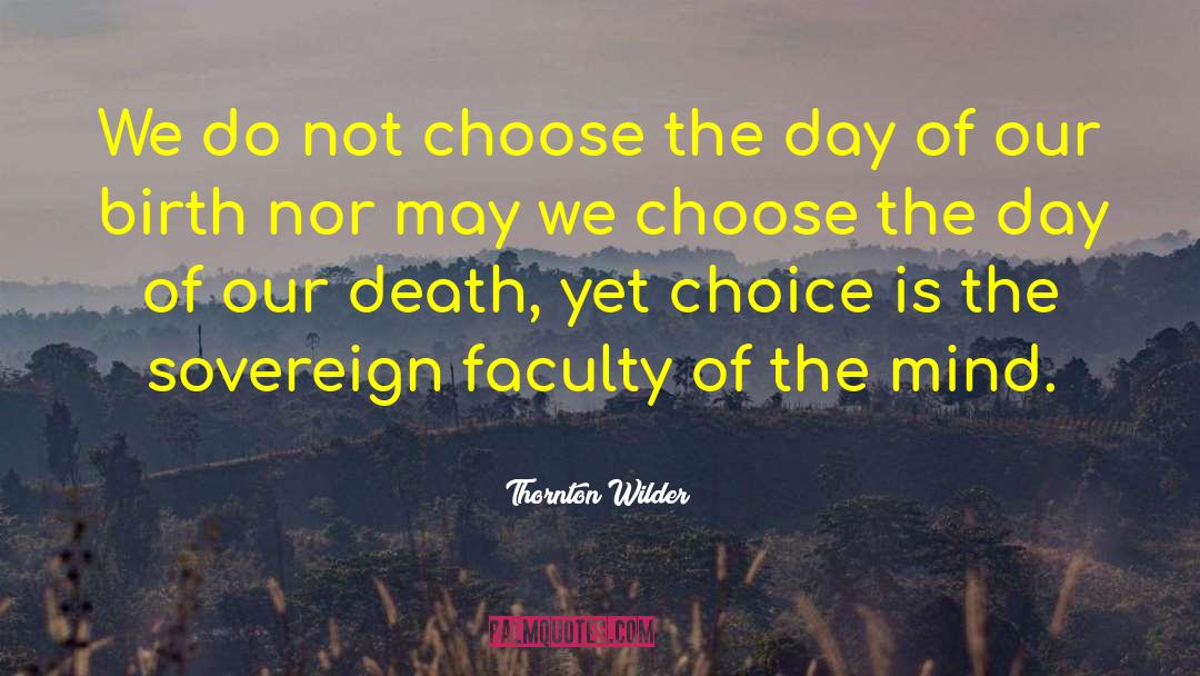 Thornton Wilder Quotes: We do not choose the