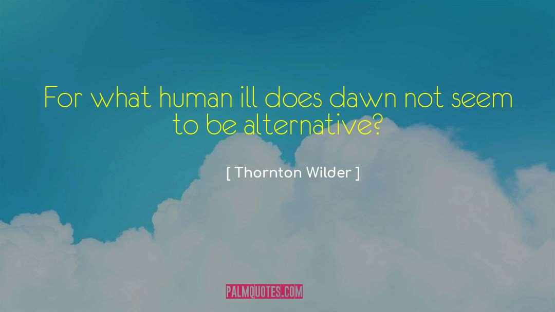 Thornton Wilder Quotes: For what human ill does