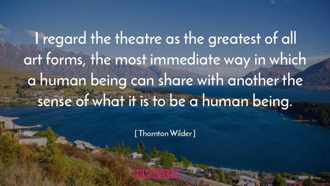 Thornton Wilder Quotes: I regard the theatre as