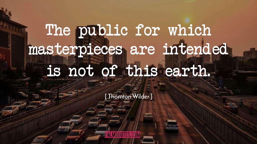 Thornton Wilder Quotes: The public for which masterpieces