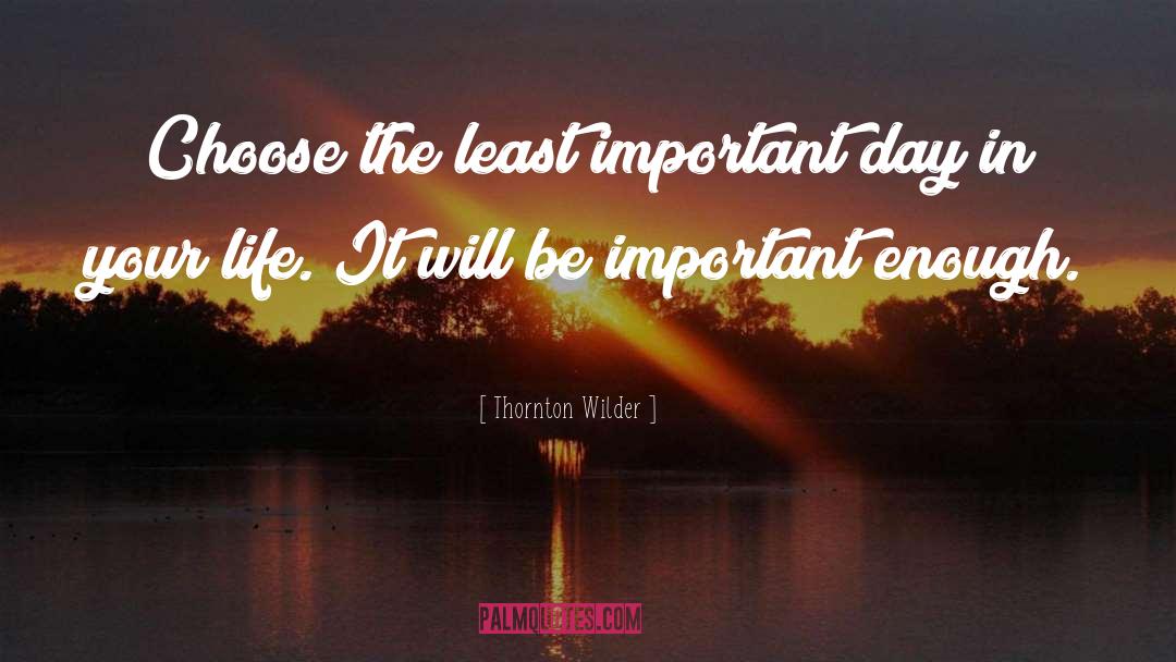 Thornton Wilder Quotes: Choose the least important day