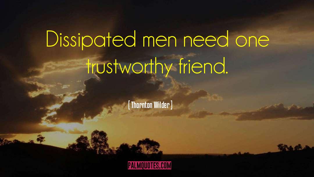 Thornton Wilder Quotes: Dissipated men need one trustworthy