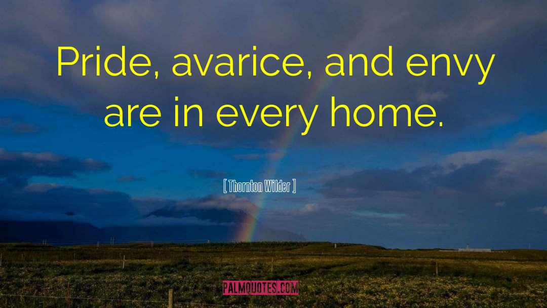 Thornton Wilder Quotes: Pride, avarice, and envy are