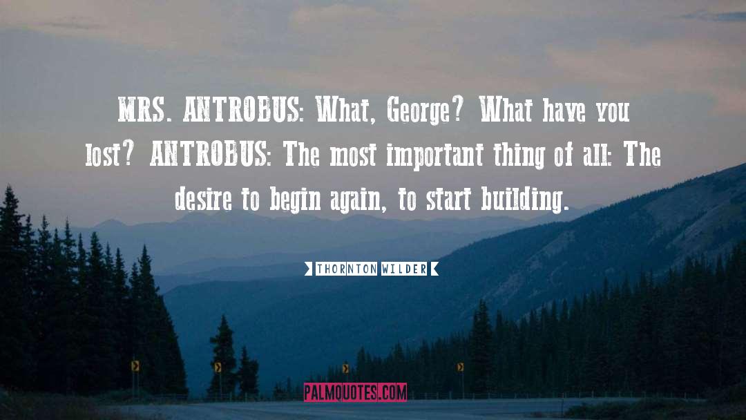 Thornton Wilder Quotes: MRS. ANTROBUS: What, George? What