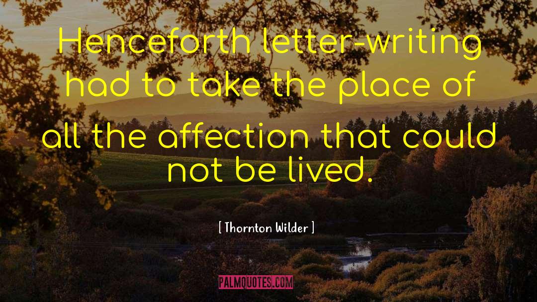 Thornton Wilder Quotes: Henceforth letter-writing had to take