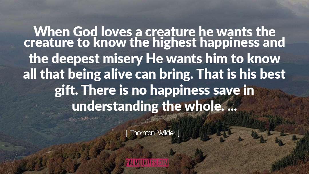 Thornton Wilder Quotes: When God loves a creature