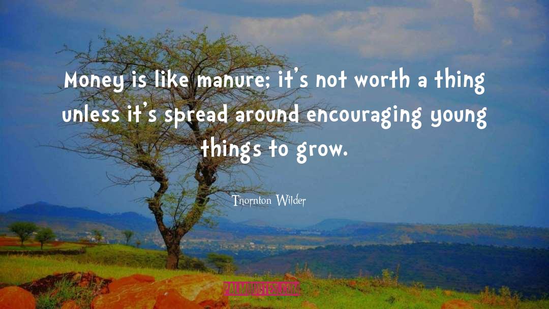 Thornton Wilder Quotes: Money is like manure; it's