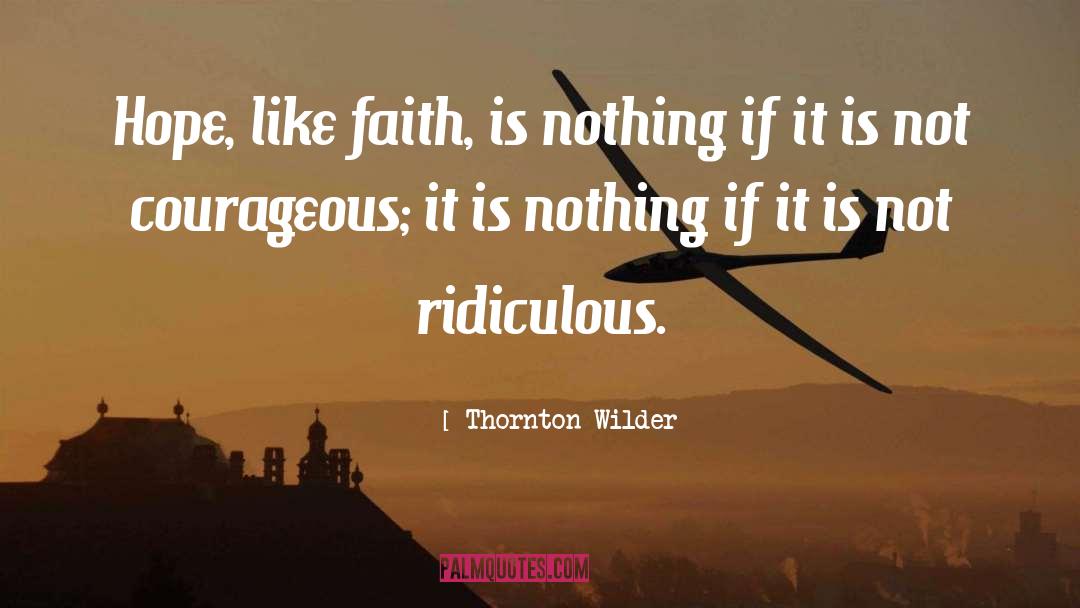 Thornton Wilder Quotes: Hope, like faith, is nothing