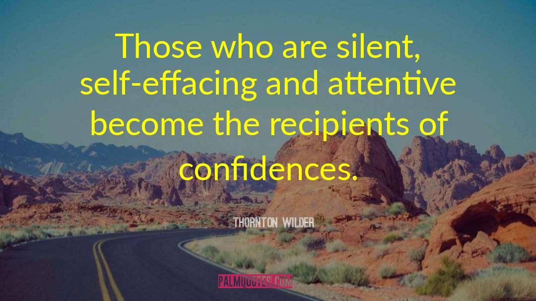 Thornton Wilder Quotes: Those who are silent, self-effacing