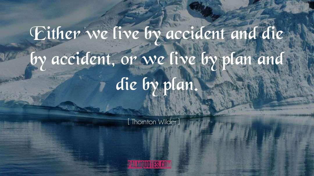 Thornton Wilder Quotes: Either we live by accident
