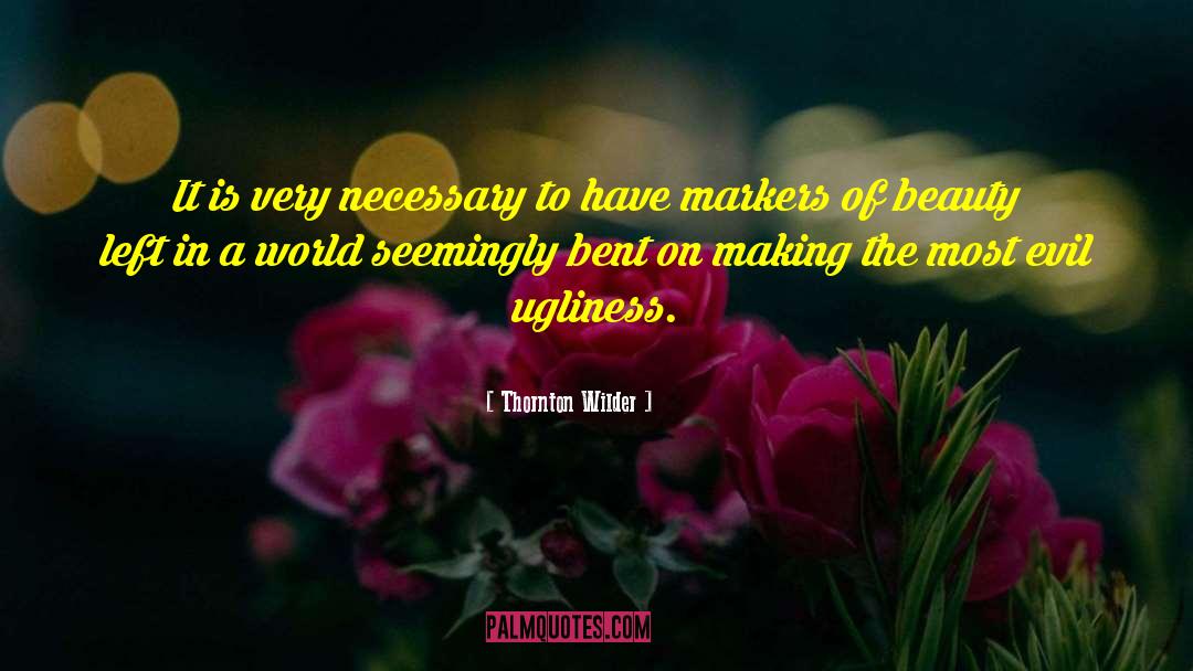 Thornton Wilder Quotes: It is very necessary to