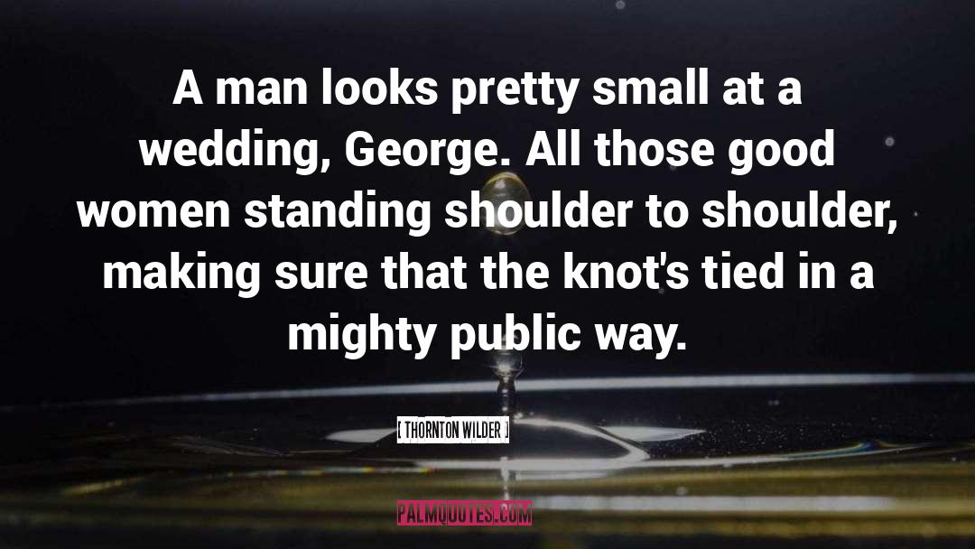 Thornton Wilder Quotes: A man looks pretty small