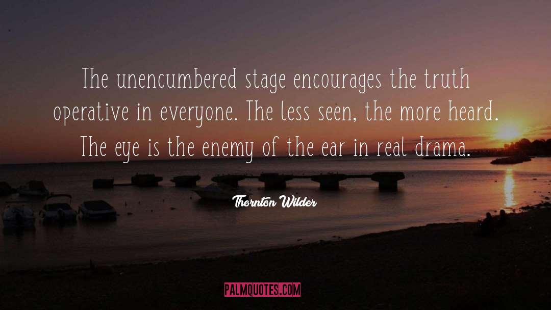 Thornton Wilder Quotes: The unencumbered stage encourages the
