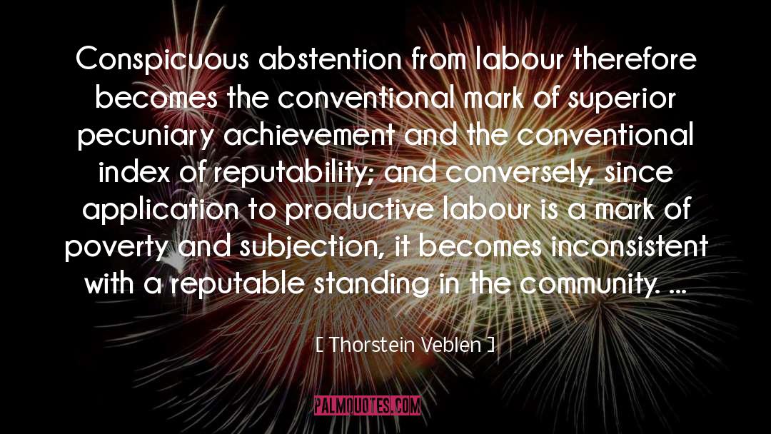 Thorstein Veblen Quotes: Conspicuous abstention from labour therefore