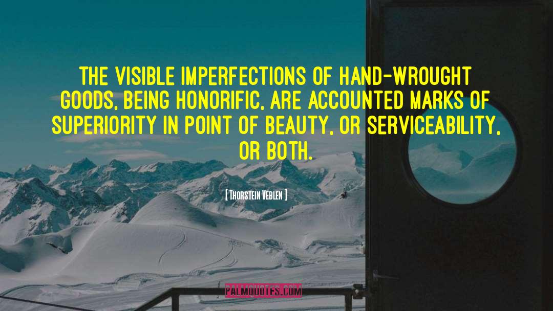 Thorstein Veblen Quotes: The visible imperfections of hand-wrought