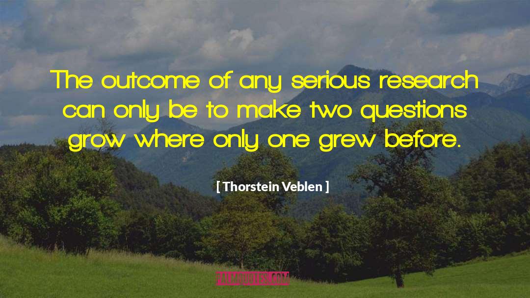 Thorstein Veblen Quotes: The outcome of any serious