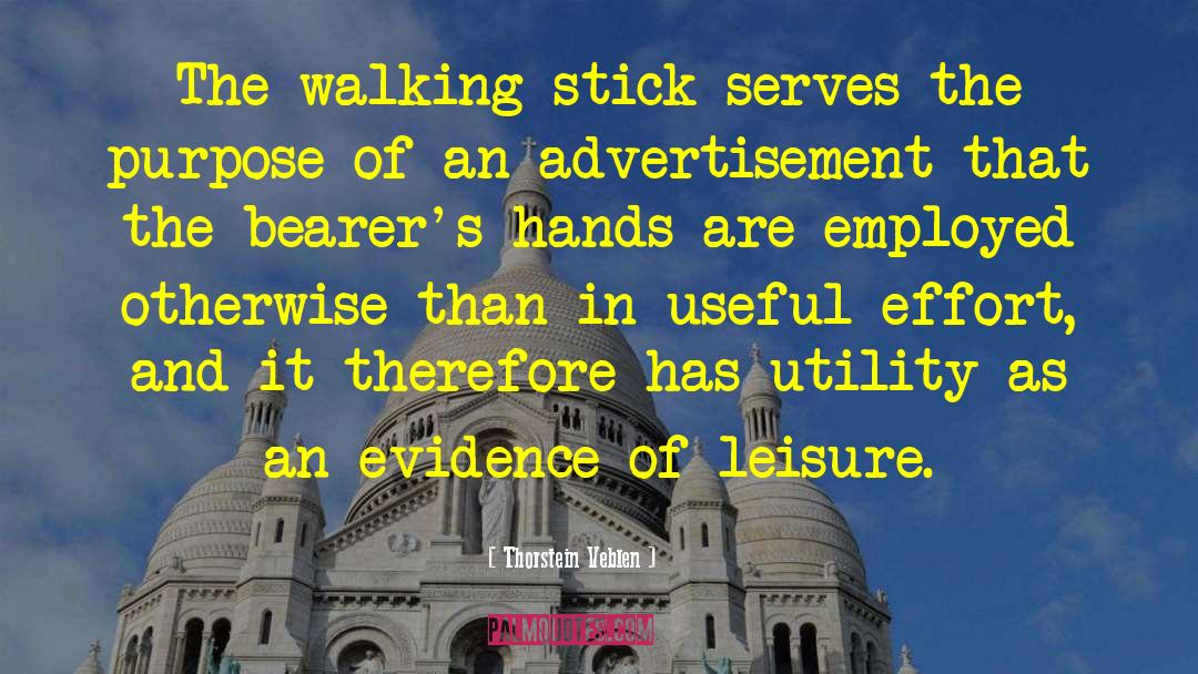 Thorstein Veblen Quotes: The walking stick serves the