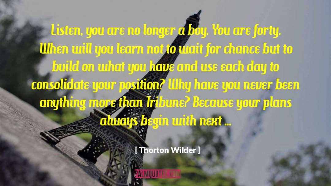 Thorton Wilder Quotes: Listen, you are no longer