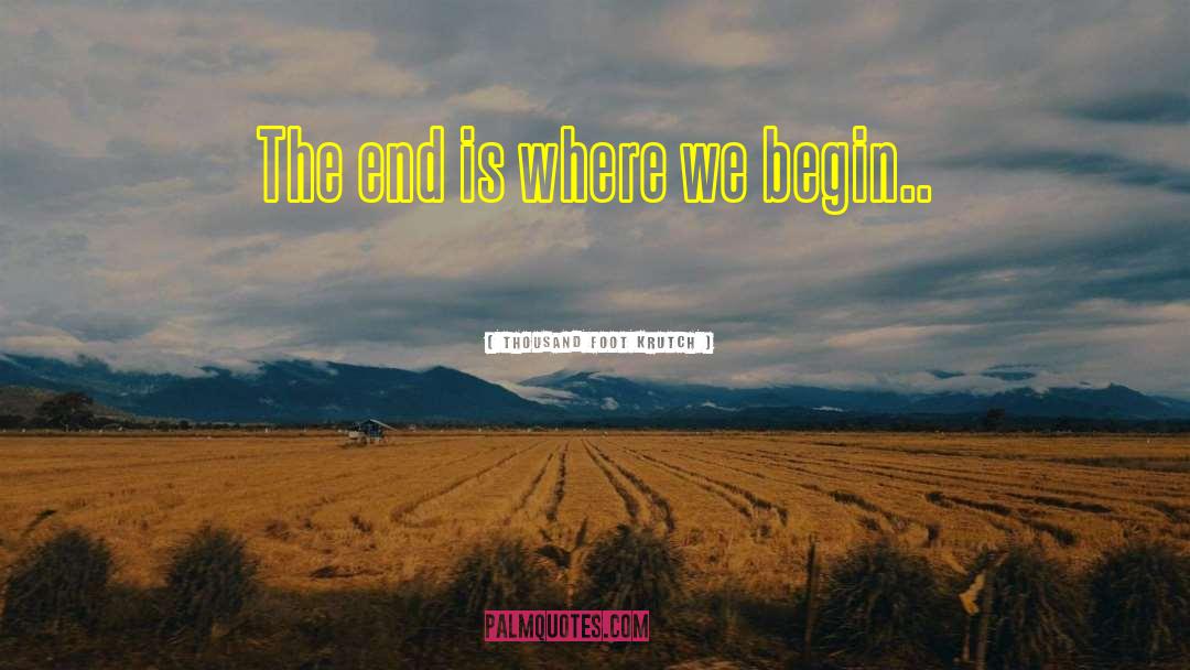 Thousand Foot Krutch Quotes: The end is where we