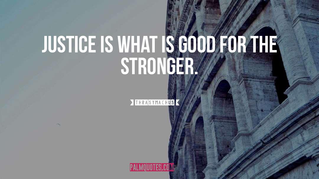 Thrasymachus Quotes: Justice is what is good