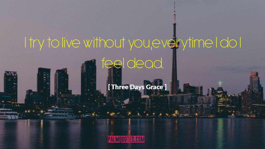 Three Days Grace Quotes: I try to live without