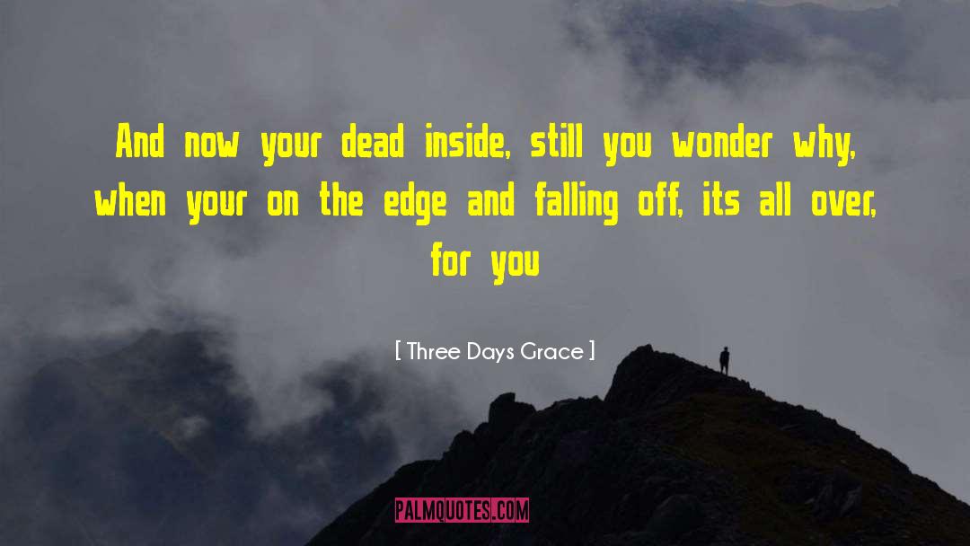 Three Days Grace Quotes: And now your dead inside,