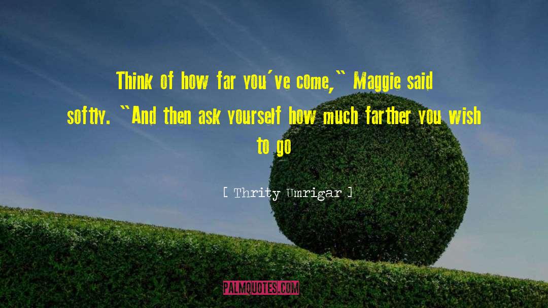 Thrity Umrigar Quotes: Think of how far you've