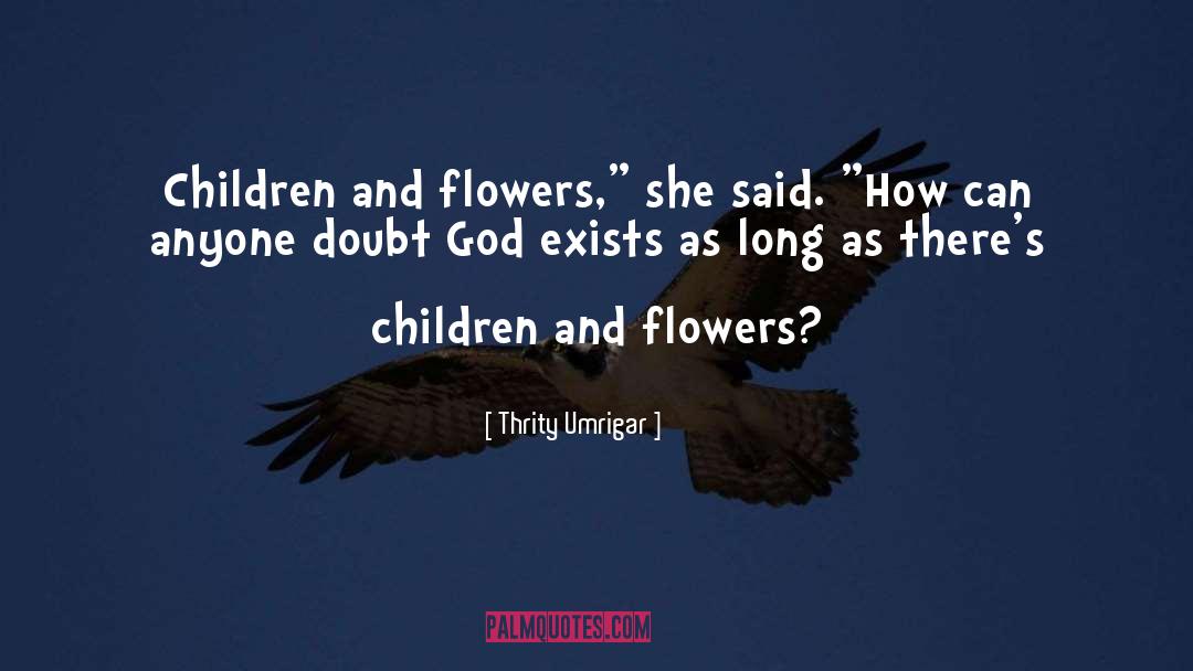 Thrity Umrigar Quotes: Children and flowers,