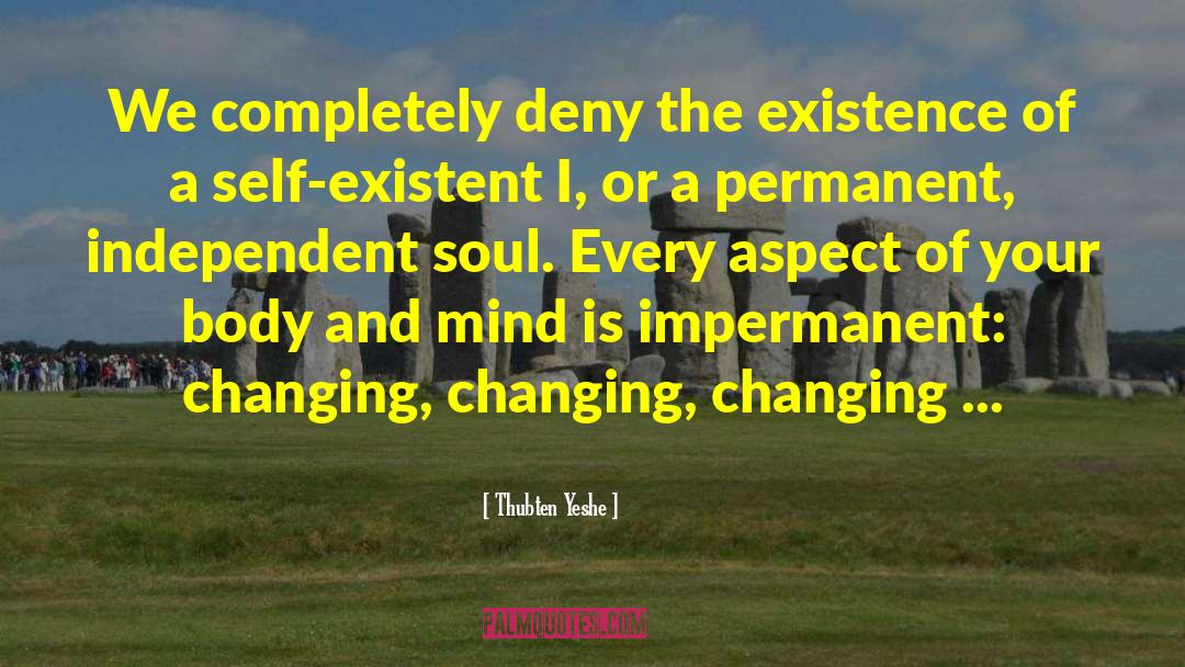 Thubten Yeshe Quotes: We completely deny the existence