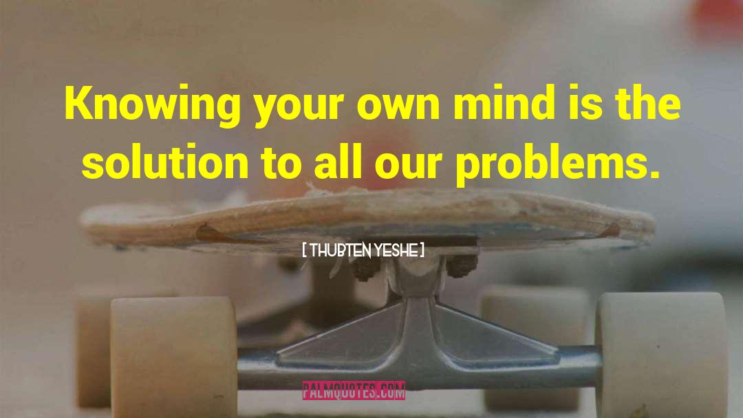 Thubten Yeshe Quotes: Knowing your own mind is