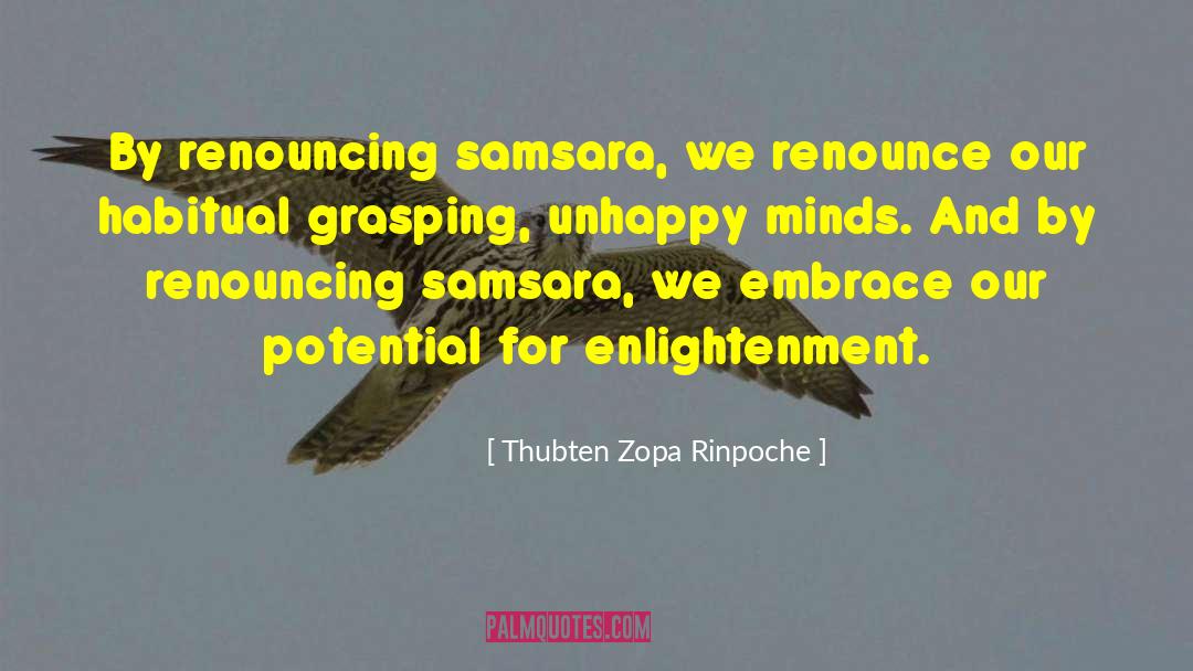 Thubten Zopa Rinpoche Quotes: By renouncing samsara, we renounce