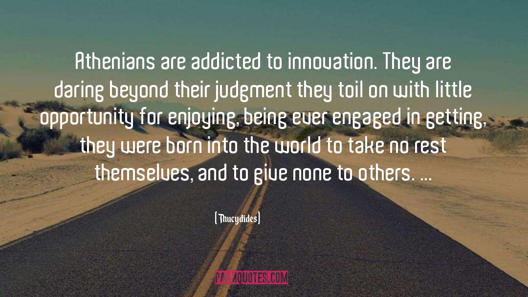 Thucydides Quotes: Athenians are addicted to innovation.