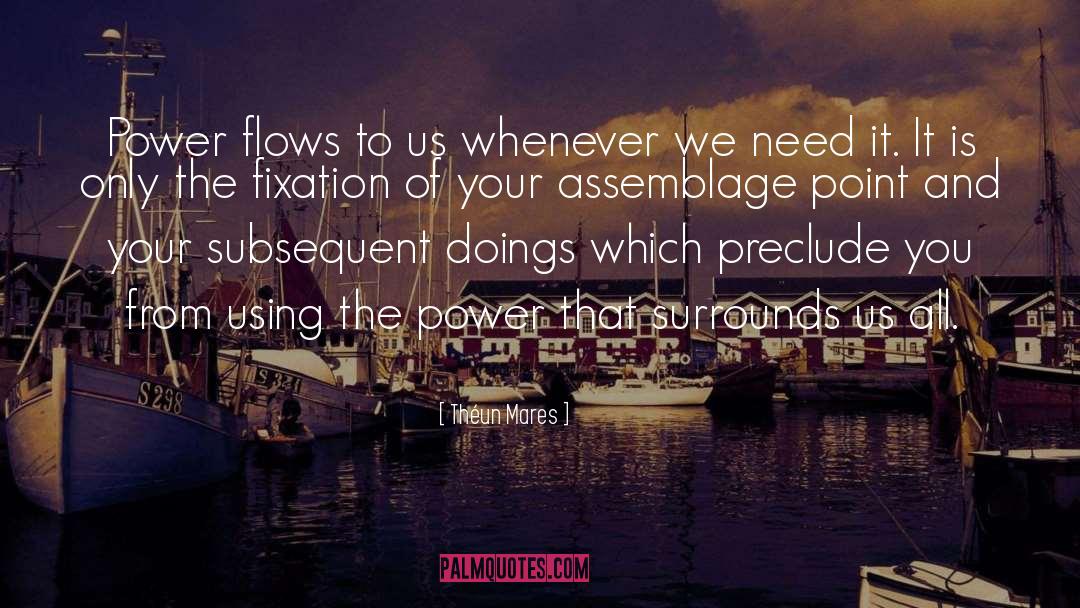 Théun Mares Quotes: Power flows to us whenever