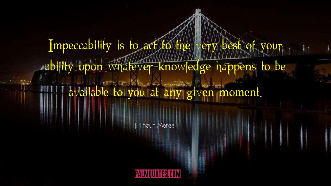 Théun Mares Quotes: Impeccability is to act to