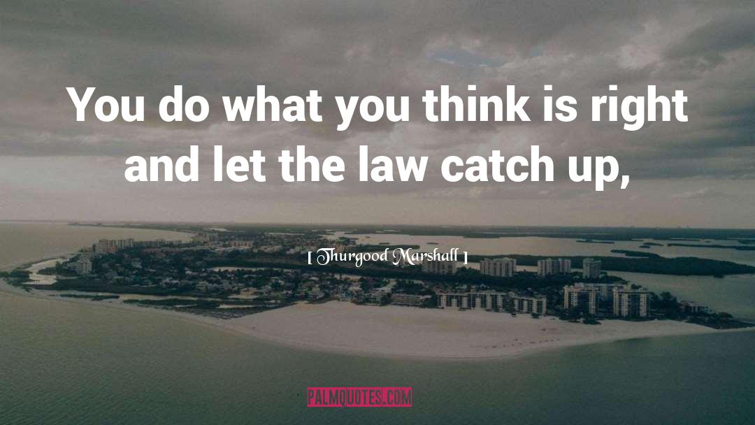 Thurgood Marshall Quotes: You do what you think