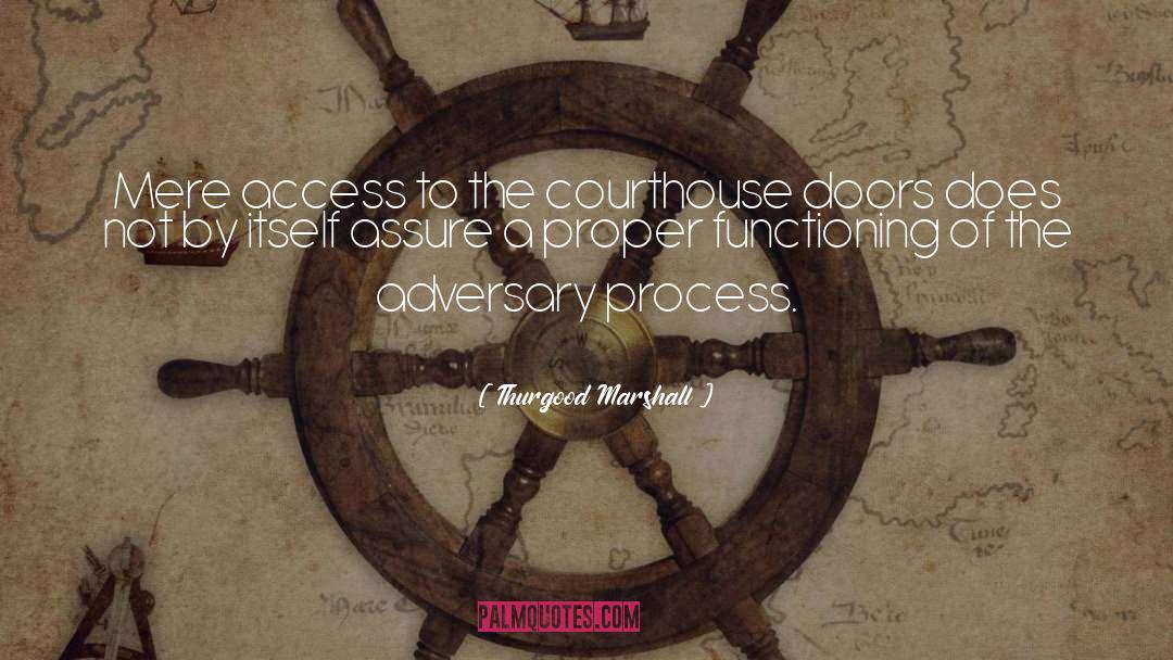 Thurgood Marshall Quotes: Mere access to the courthouse