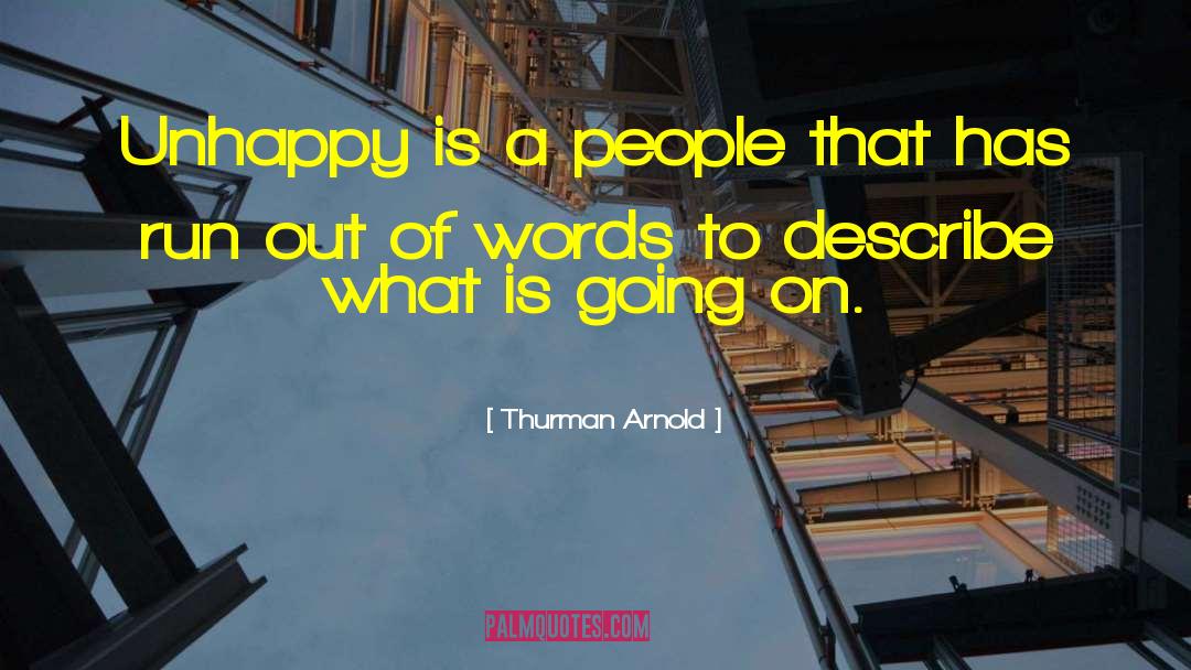 Thurman Arnold Quotes: Unhappy is a people that