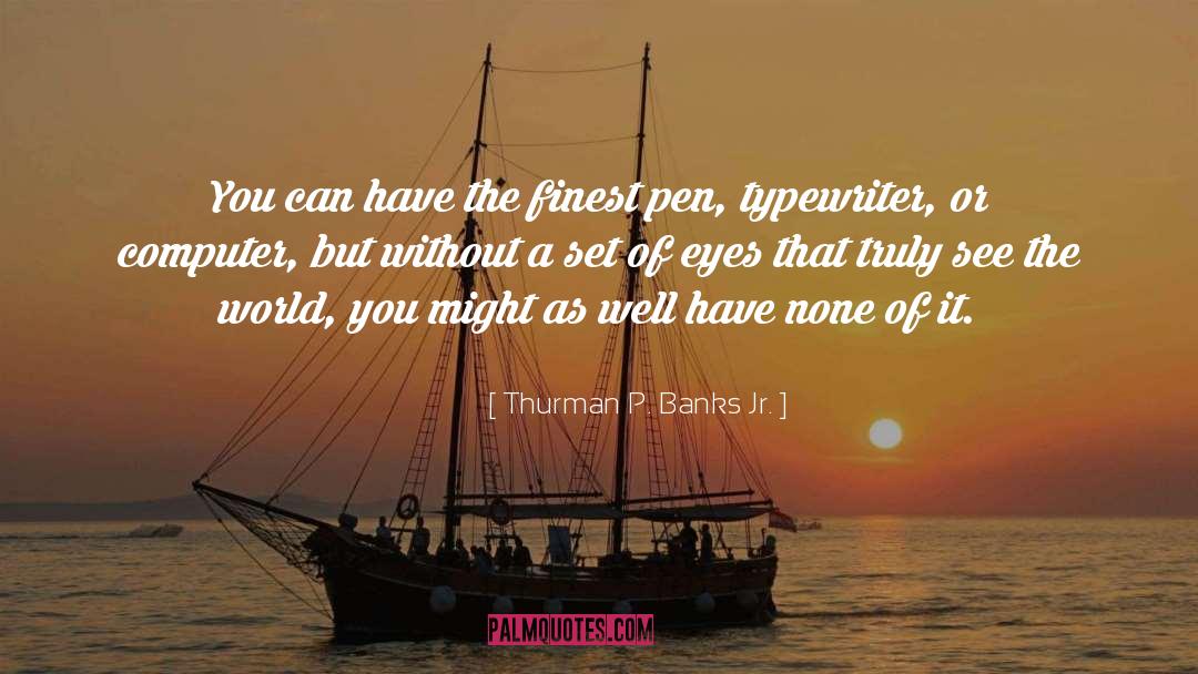 Thurman P. Banks Jr. Quotes: You can have the finest