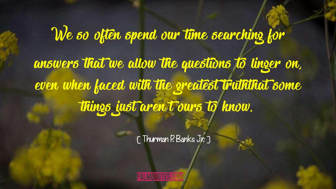 Thurman P. Banks Jr. Quotes: We so often spend our