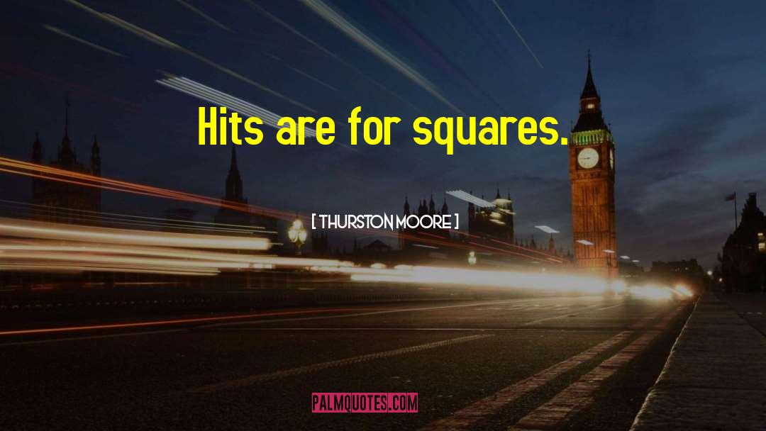 Thurston Moore Quotes: Hits are for squares.