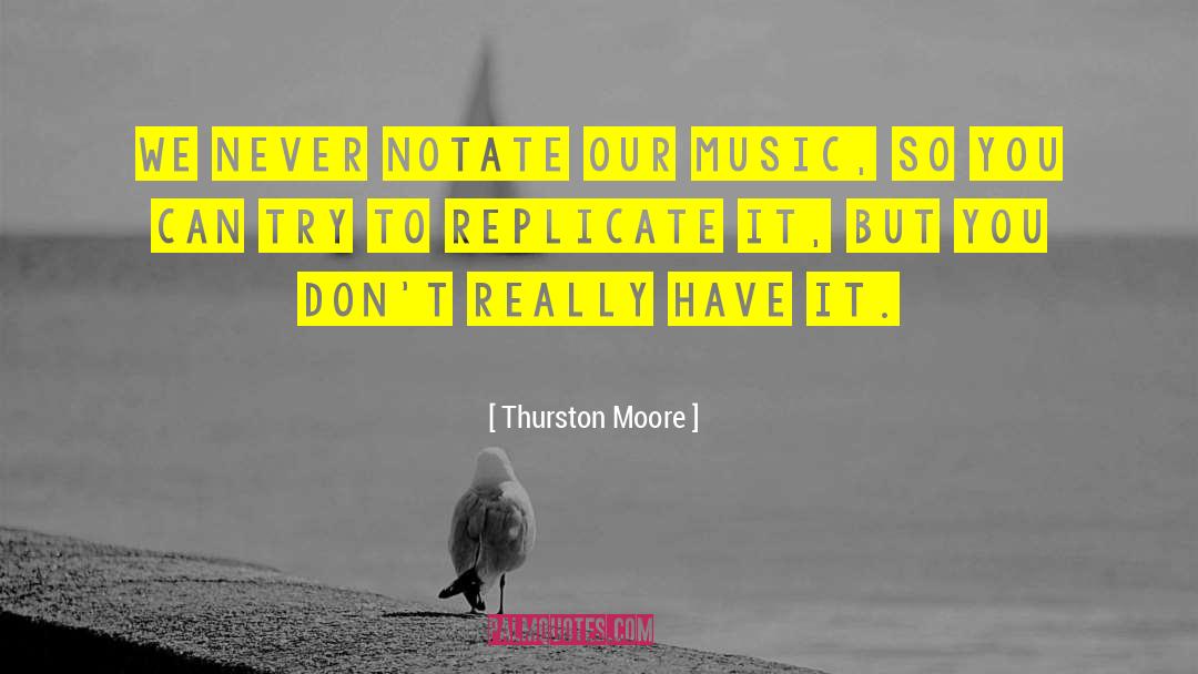 Thurston Moore Quotes: We never notate our music,