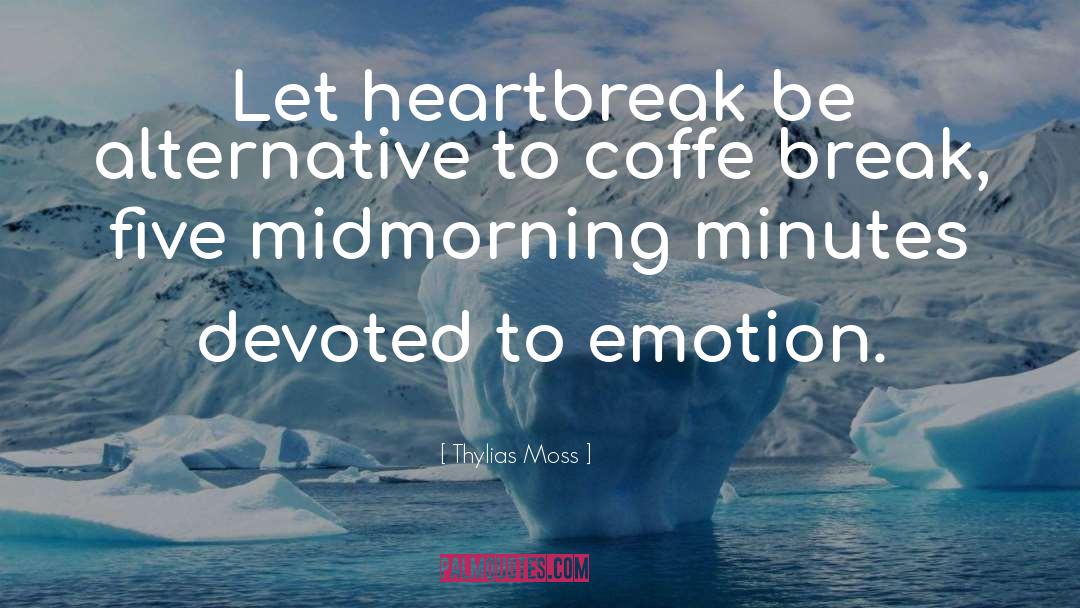 Thylias Moss Quotes: Let heartbreak be alternative to